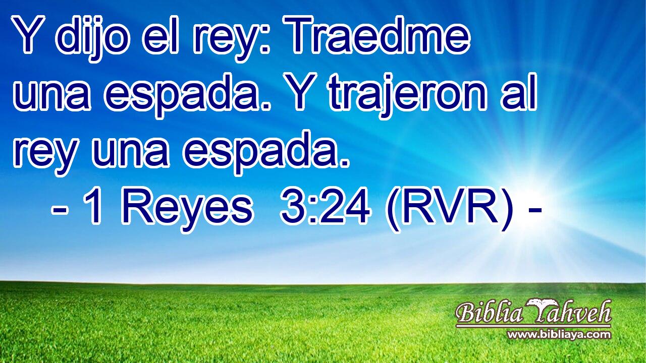 Y dijo el rey: Traedme una espada. Y trajeron al rey una espada.