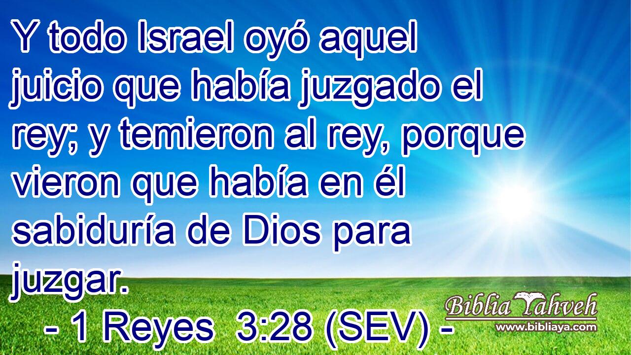 Y todo Israel oyó aquel juicio que había juzgado el rey; y temieron al rey, porque vieron que había en él sabiduría de Dios para juzgar.