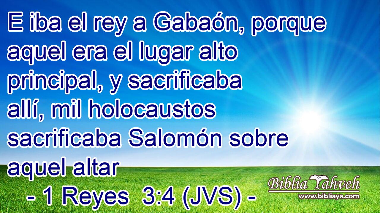 E iba el rey a Gabaón, porque aquel era el lugar alto principal, y sacrificaba allí, mil holocaustos sacrificaba Salomón sobre aquel altar