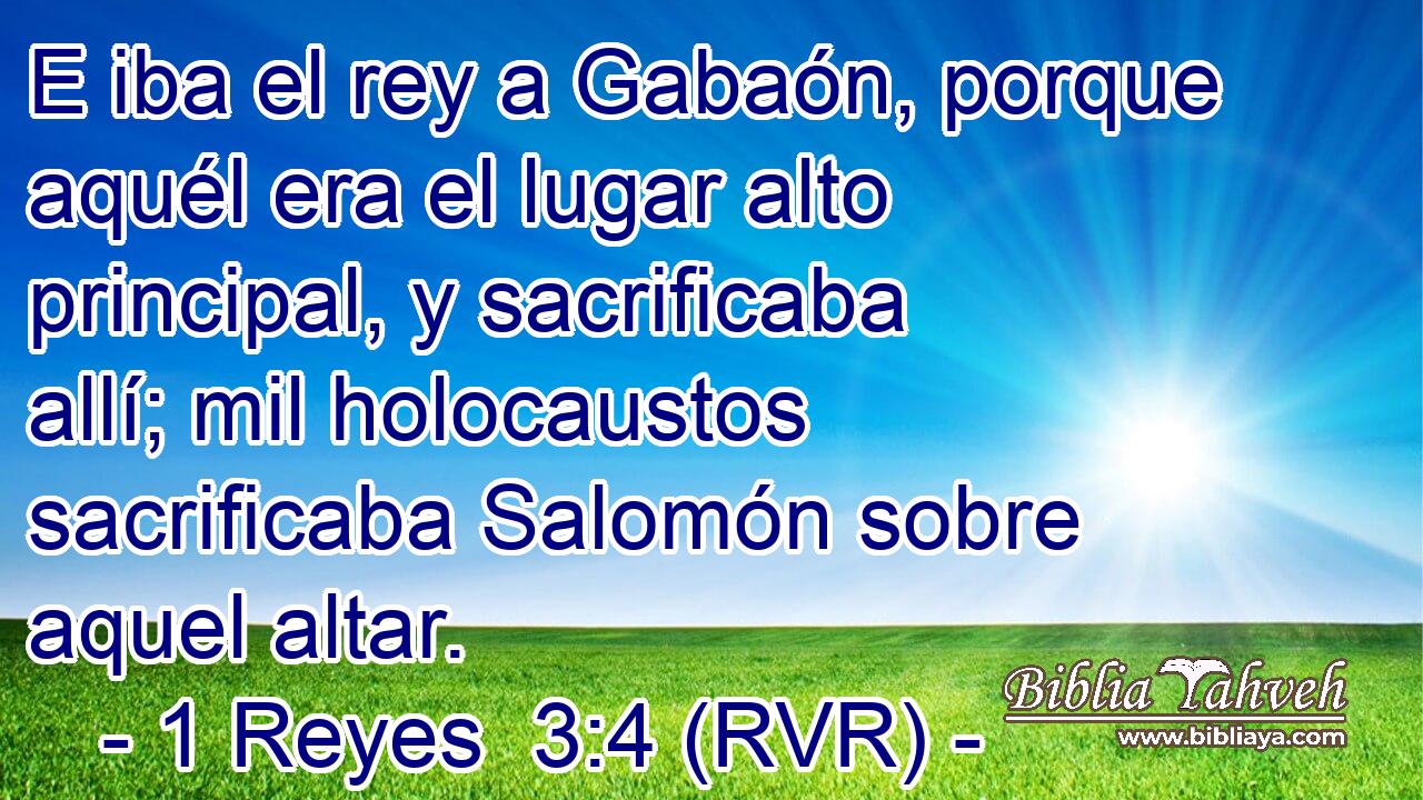 E iba el rey a Gabaón, porque aquél era el lugar alto principal, y sacrificaba allí; mil holocaustos sacrificaba Salomón sobre aquel altar.