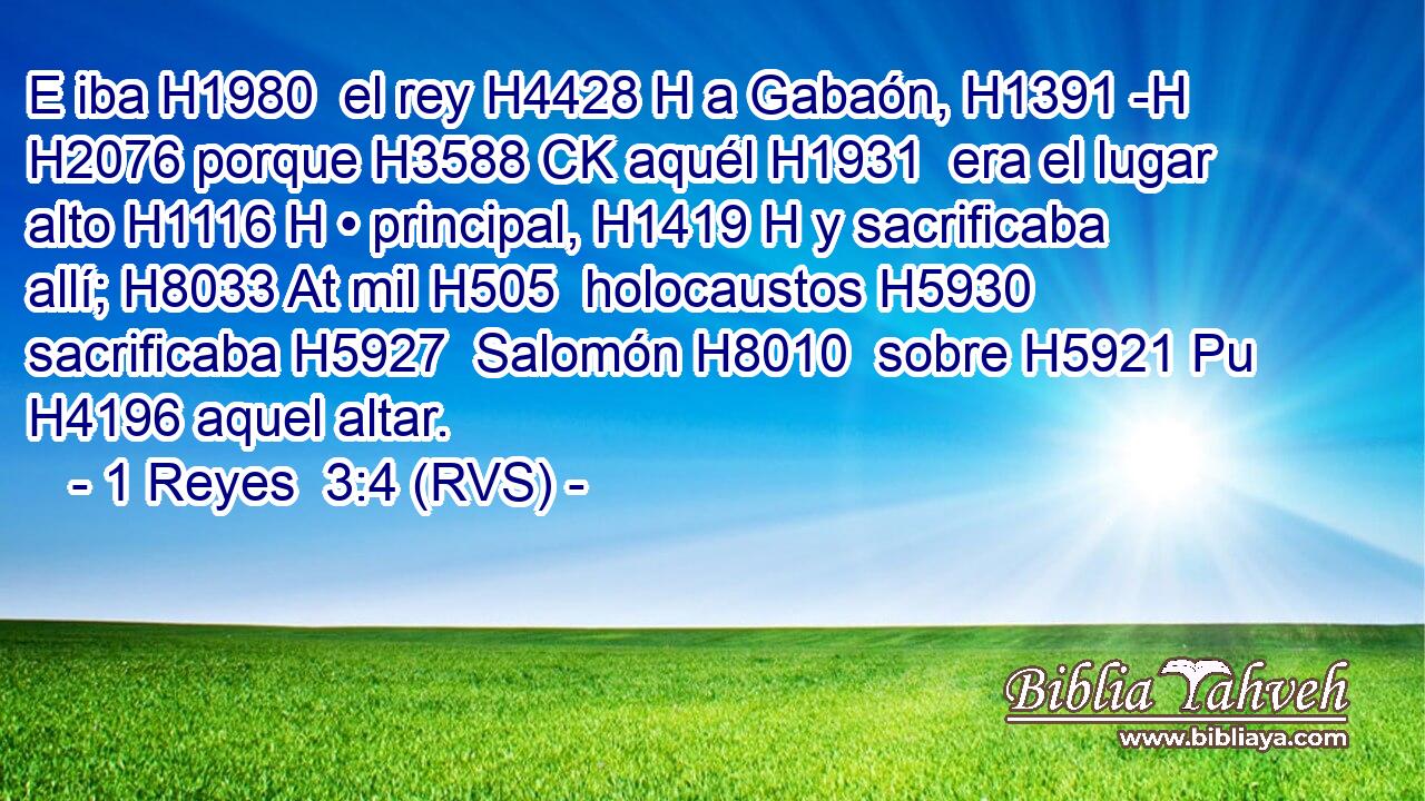 E iba H1980  el rey H4428 H a Gabaón, H1391 -H H2076 porque H3588 CK aquél H1931  era el lugar alto H1116 H • principal, H1419 H y sacrificaba allí; H8033 At mil H505  holocaustos H5930  sacrificaba H5927  Salomón H8010  sobre H5921 Pu H4196 aquel altar. 