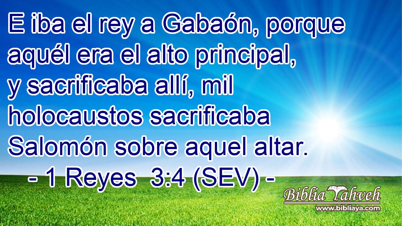 E iba el rey a Gabaón, porque aquél era el alto principal, y sacrificaba allí, mil holocaustos sacrificaba Salomón sobre aquel altar.