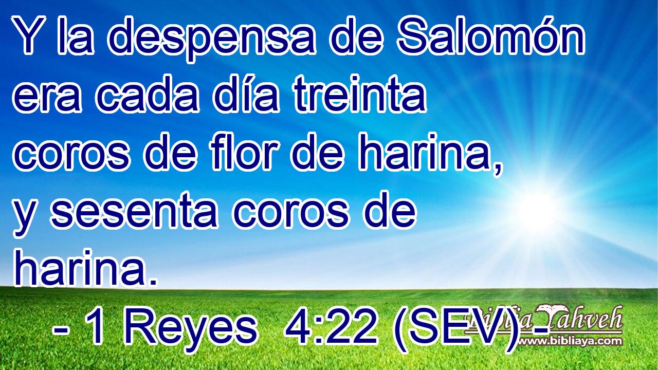 Y la despensa de Salomón era cada día treinta coros de flor de harina, y sesenta coros de harina.