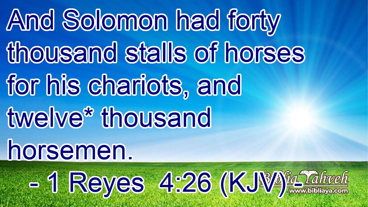 And Solomon had forty thousand stalls of horses for his chariots, and twelve* thousand horsemen.