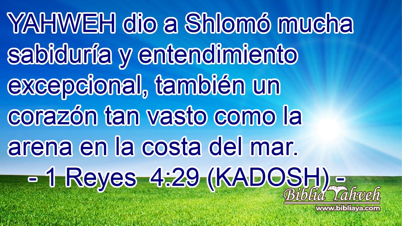  YAHWEH dio a Shlomó mucha sabiduría y entendimiento excepcional, también un corazón tan vasto como la arena en la costa del mar. 