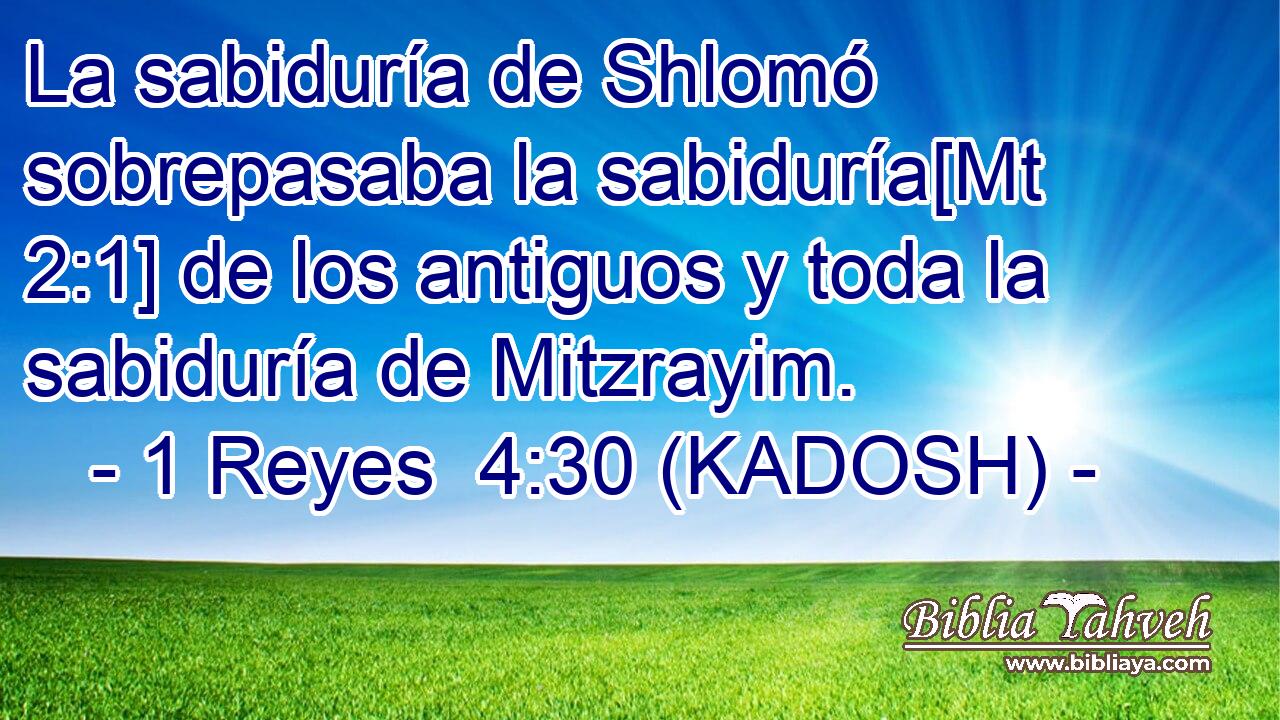  La sabiduría de Shlomó sobrepasaba la sabiduría[Mt 2:1] de los antiguos y toda la sabiduría de Mitzrayim. 