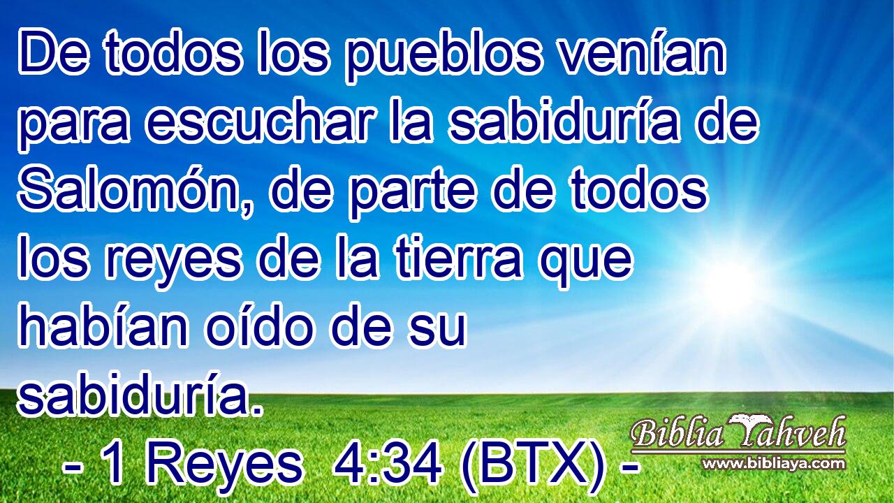 De todos los pueblos venían para escuchar la sabiduría de Salomón, de parte de todos los reyes de la tierra que habían oído de su sabiduría.