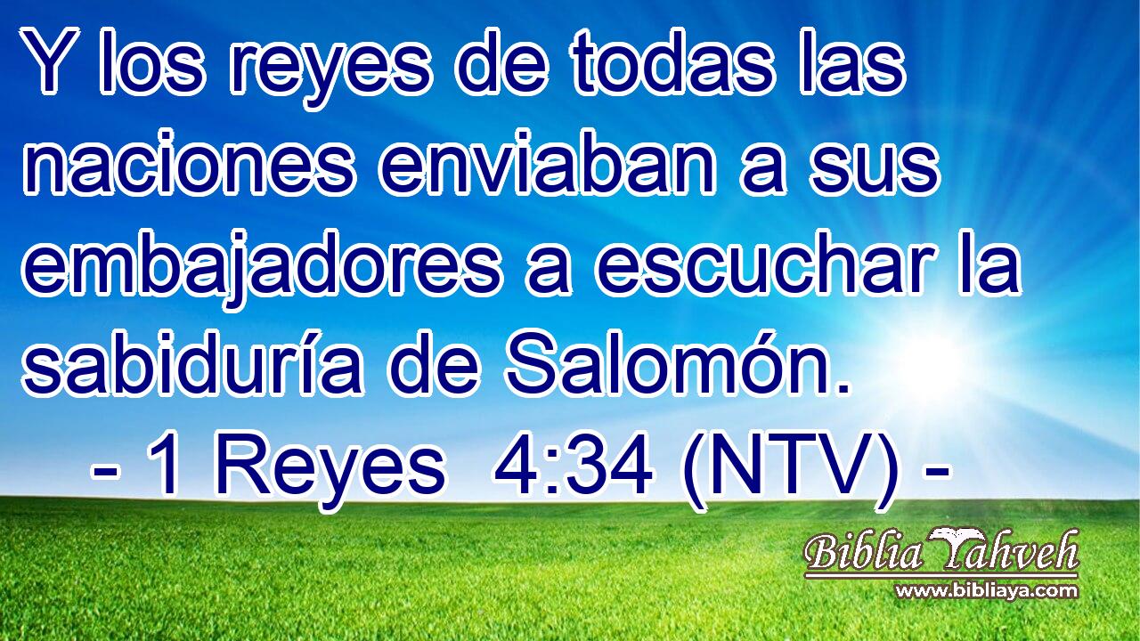 Y los reyes de todas las naciones enviaban a sus embajadores a escuchar la sabiduría de Salomón.