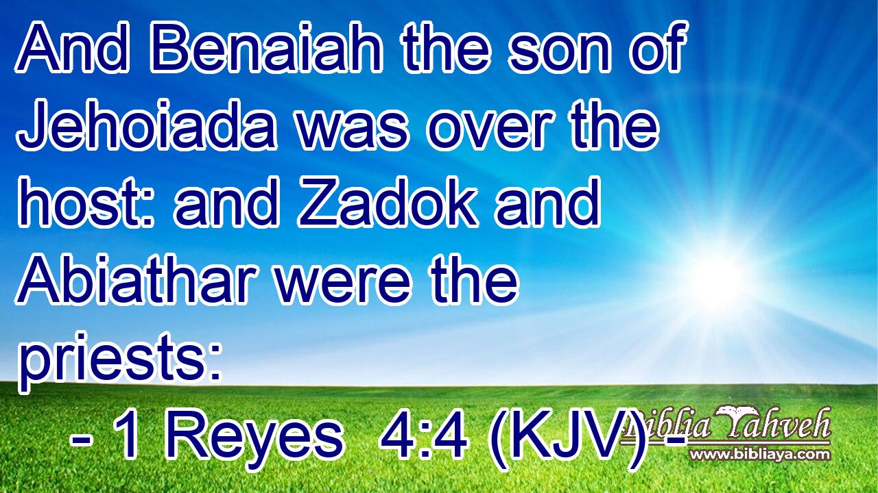 And Benaiah the son of Jehoiada was over the host: and Zadok and Abiathar were the priests: