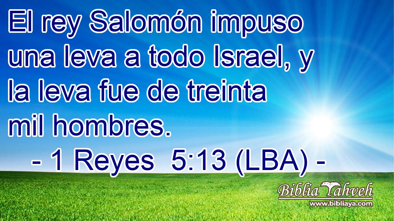 El rey Salomón impuso una leva a todo Israel, y la leva fue de treinta mil hombres.