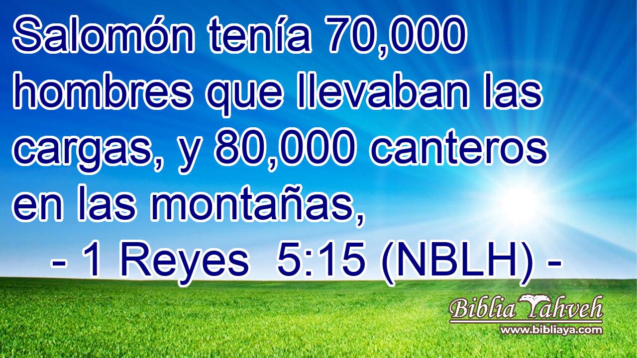  Salomón tenía 70,000 hombres que llevaban las cargas, y 80,000 canteros en las montañas, 