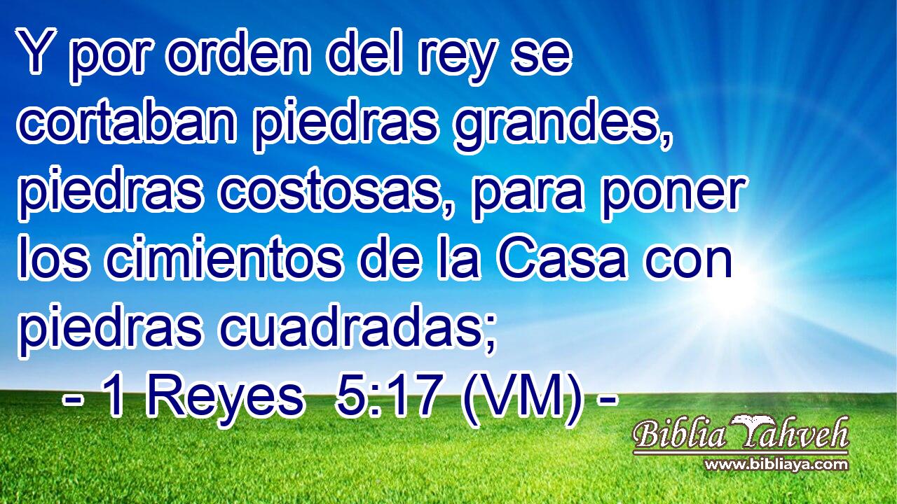  Y por orden del rey se cortaban piedras grandes, piedras costosas, para poner los cimientos de la Casa con piedras cuadradas; 