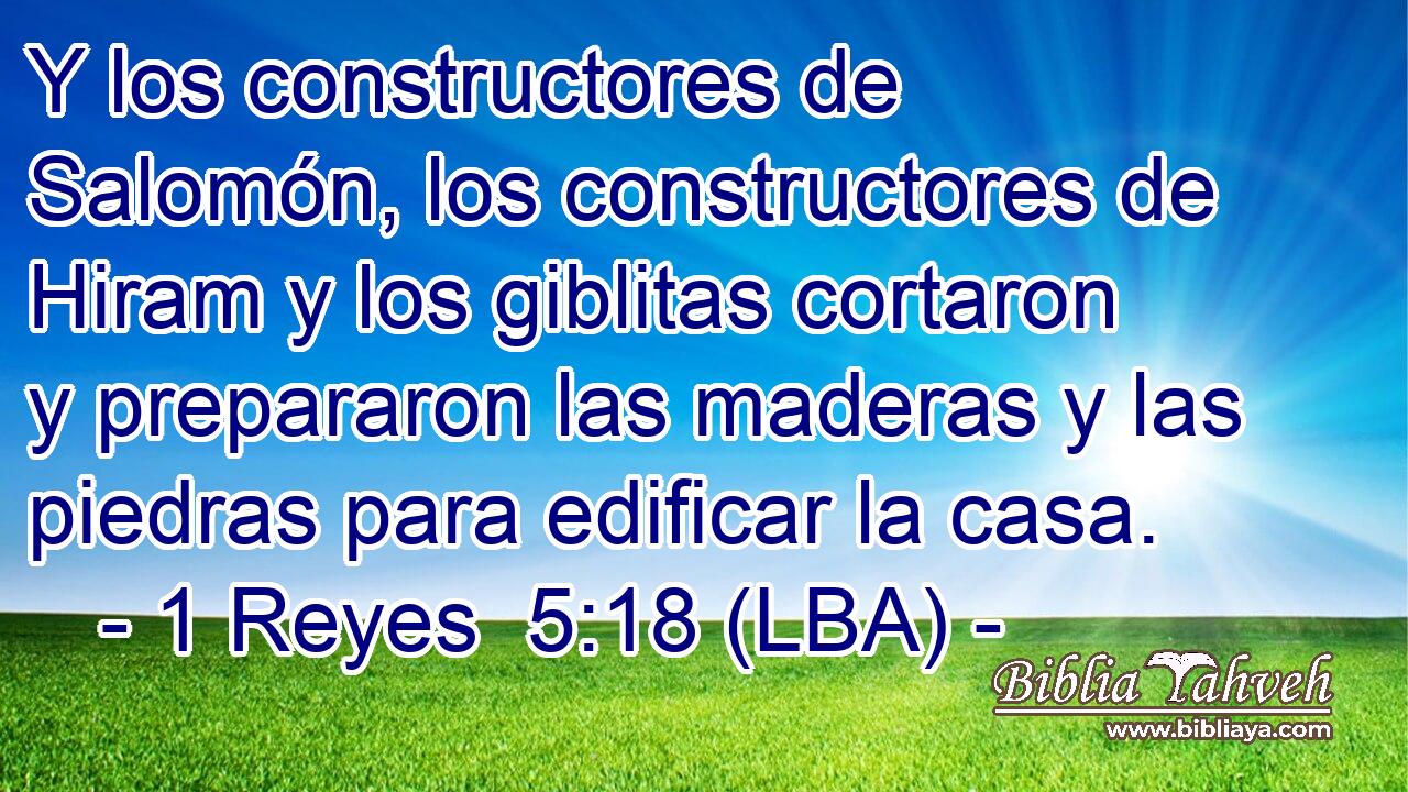 Y los constructores de Salomón, los constructores de Hiram y los giblitas cortaron y prepararon las maderas y las piedras para edificar la casa.