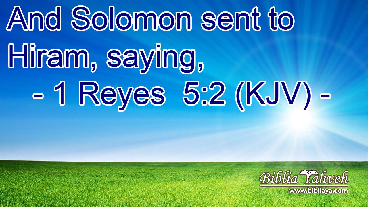 And Solomon sent to Hiram, saying,