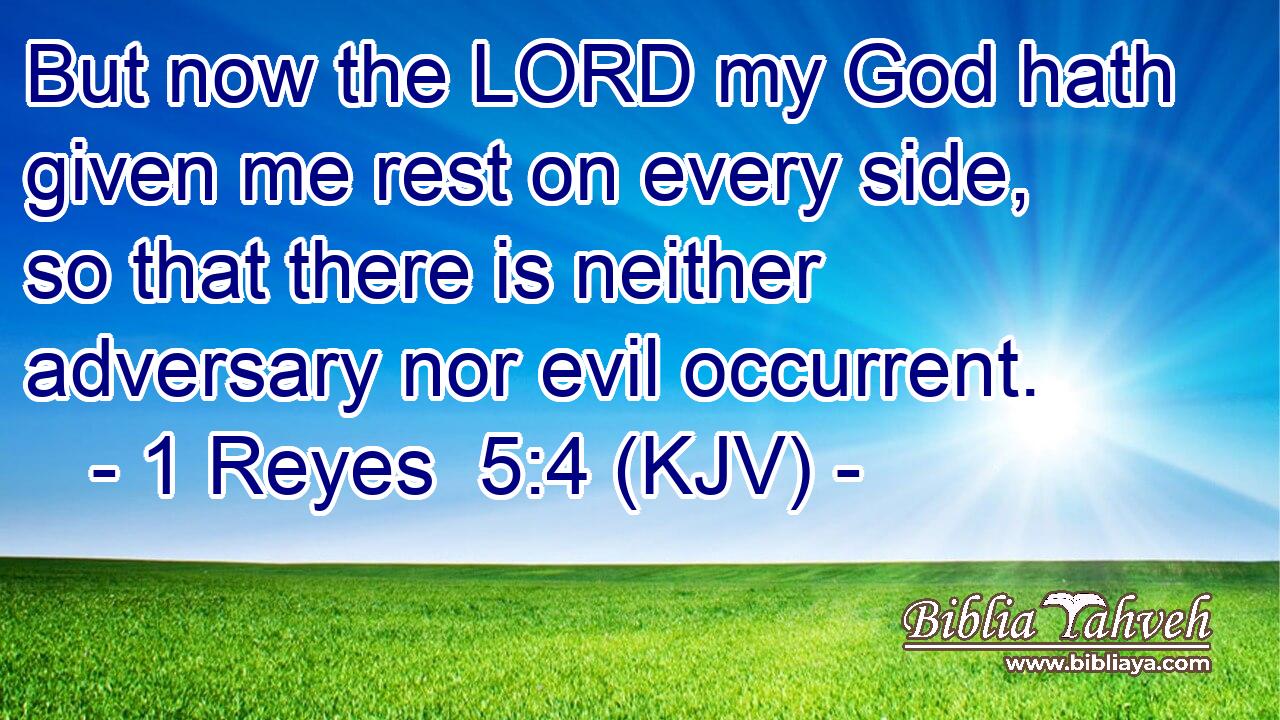 But now the LORD my God hath given me rest on every side, so that there is neither adversary nor evil occurrent.