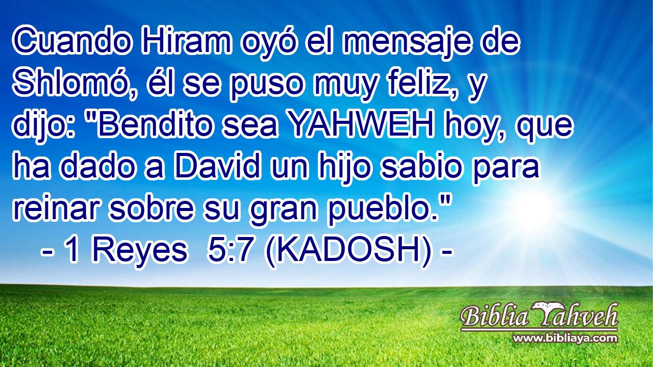  Cuando Hiram oyó el mensaje de Shlomó, él se puso muy feliz, y dijo: 