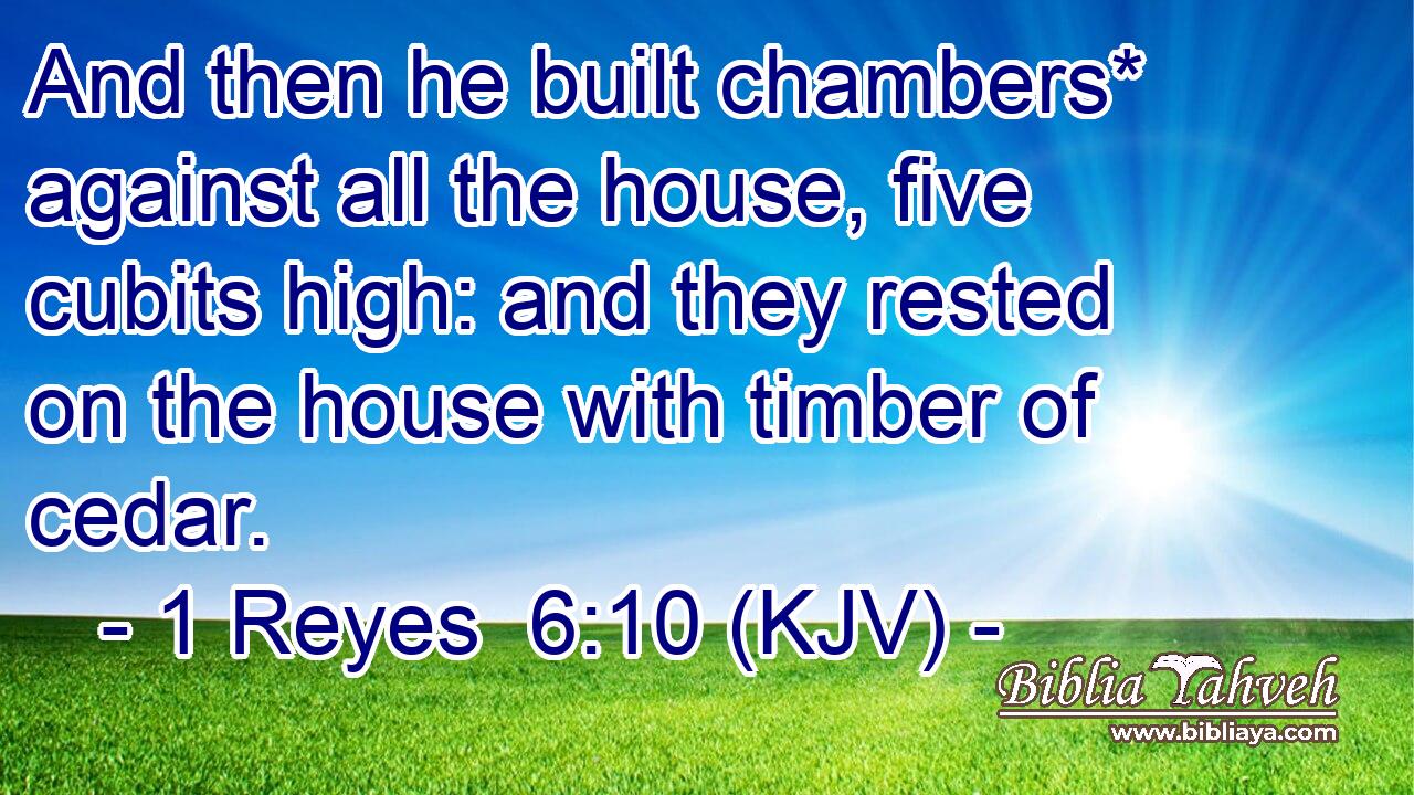 And then he built chambers* against all the house, five cubits high: and they rested on the house with timber of cedar.