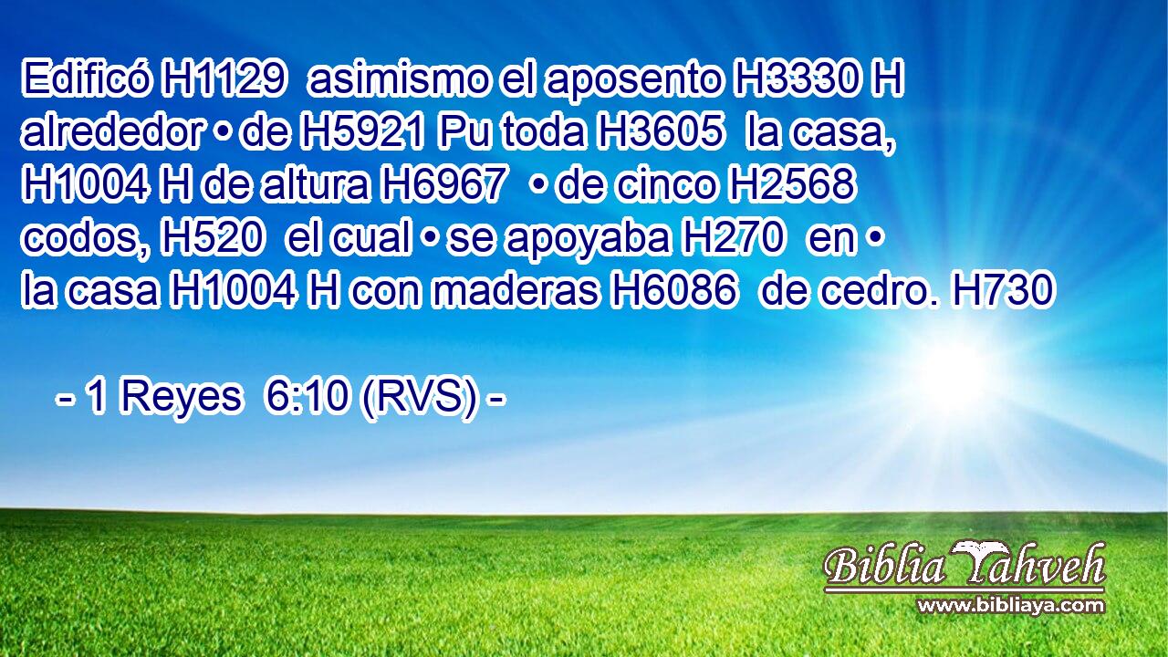 Edificó H1129  asimismo el aposento H3330 H alrededor • de H5921 Pu toda H3605  la casa, H1004 H de altura H6967  • de cinco H2568  codos, H520  el cual • se apoyaba H270  en • la casa H1004 H con maderas H6086  de cedro. H730  