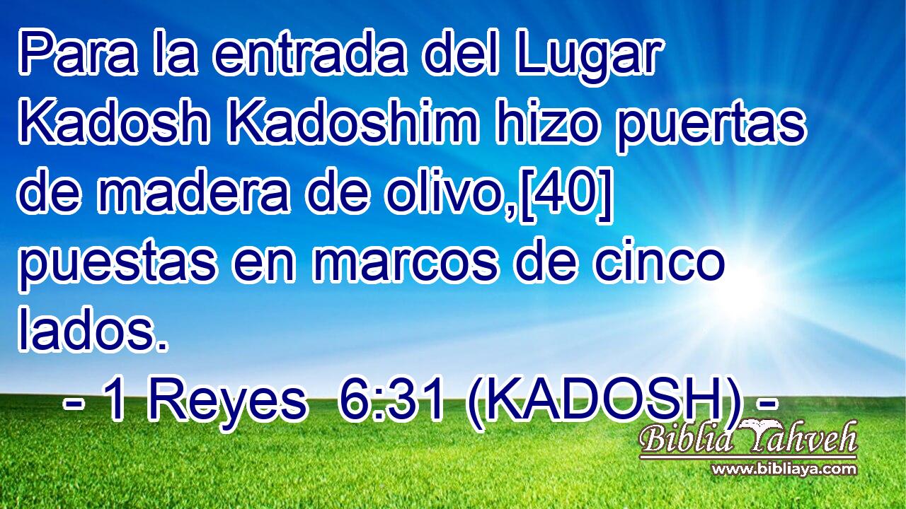  Para la entrada del Lugar Kadosh Kadoshim hizo puertas de madera de olivo,[40] puestas en marcos de cinco lados. 