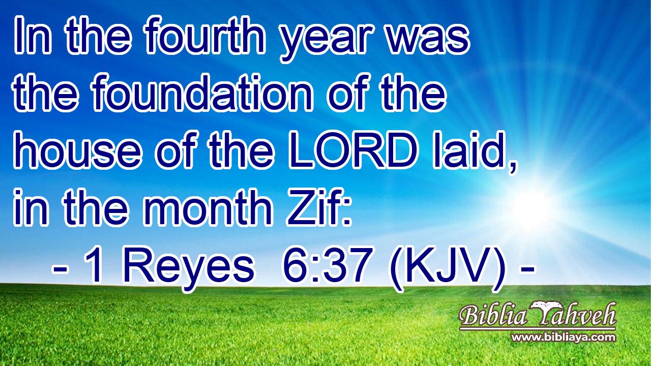 In the fourth year was the foundation of the house of the LORD laid, in the month Zif:
