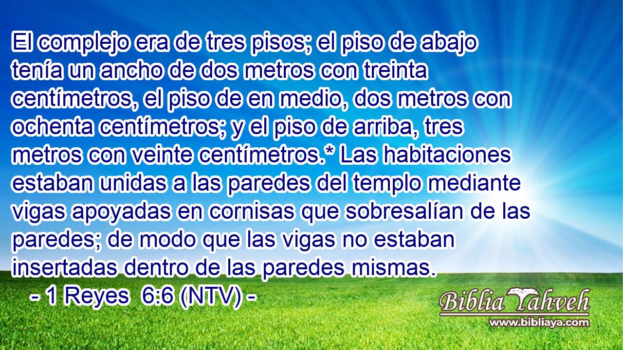El complejo era de tres pisos; el piso de abajo tenía un ancho de dos metros con treinta centímetros, el piso de en medio, dos metros con ochenta centímetros; y el piso de arriba, tres metros con veinte centímetros.* Las habitaciones estaban unidas a las paredes del templo mediante vigas apoyadas en cornisas que sobresalían de las paredes; de modo que las vigas no estaban insertadas dentro de las paredes mismas.