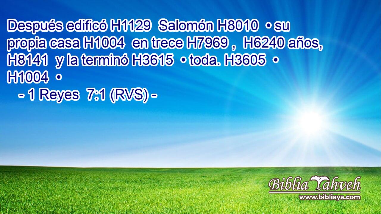 Después edificó H1129  Salomón H8010  • su propia casa H1004  en trece H7969 ,  H6240 años, H8141  y la terminó H3615  • toda. H3605  • H1004  • 