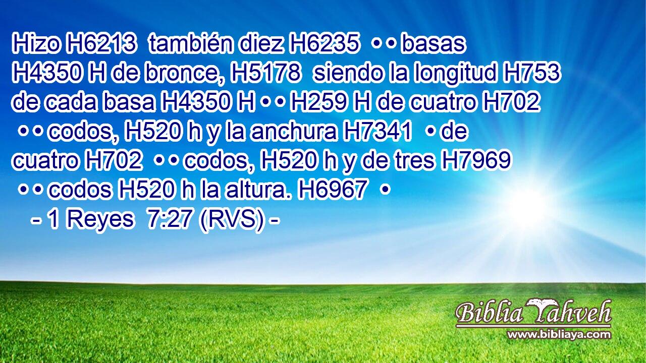 Hizo H6213  también diez H6235  • • basas H4350 H de bronce, H5178  siendo la longitud H753  de cada basa H4350 H • • H259 H de cuatro H702  • • codos, H520 h y la anchura H7341  • de cuatro H702  • • codos, H520 h y de tres H7969  • • codos H520 h la altura. H6967  • 