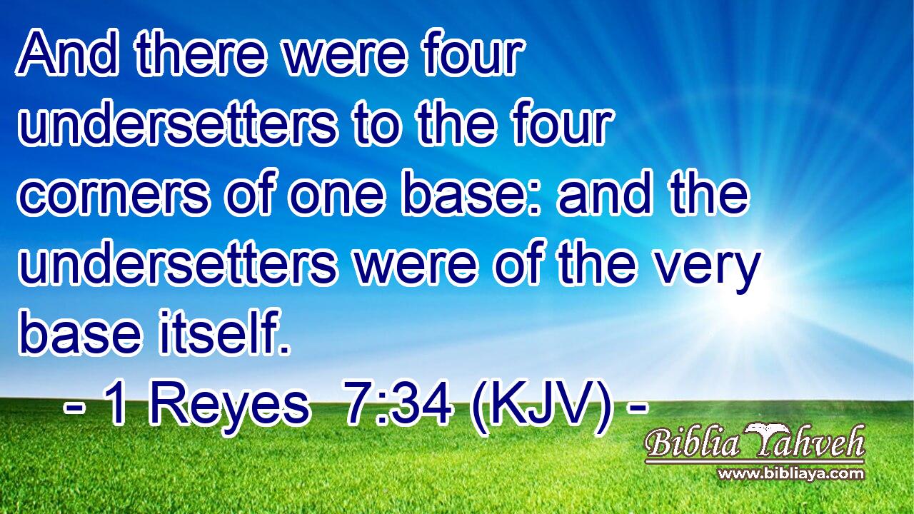 And there were four undersetters to the four corners of one base: and the undersetters were of the very base itself.