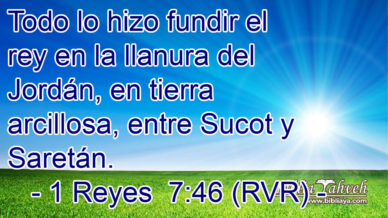 Todo lo hizo fundir el rey en la llanura del Jordán, en tierra arcillosa, entre Sucot y Saretán.