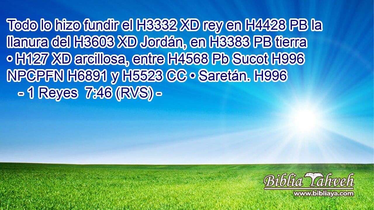 Todo lo hizo fundir el H3332 XD rey en H4428 PB la llanura del H3603 XD Jordán, en H3383 PB tierra • H127 XD arcillosa, entre H4568 Pb Sucot H996 NPCPFN H6891 y H5523 CC • Saretán. H996  