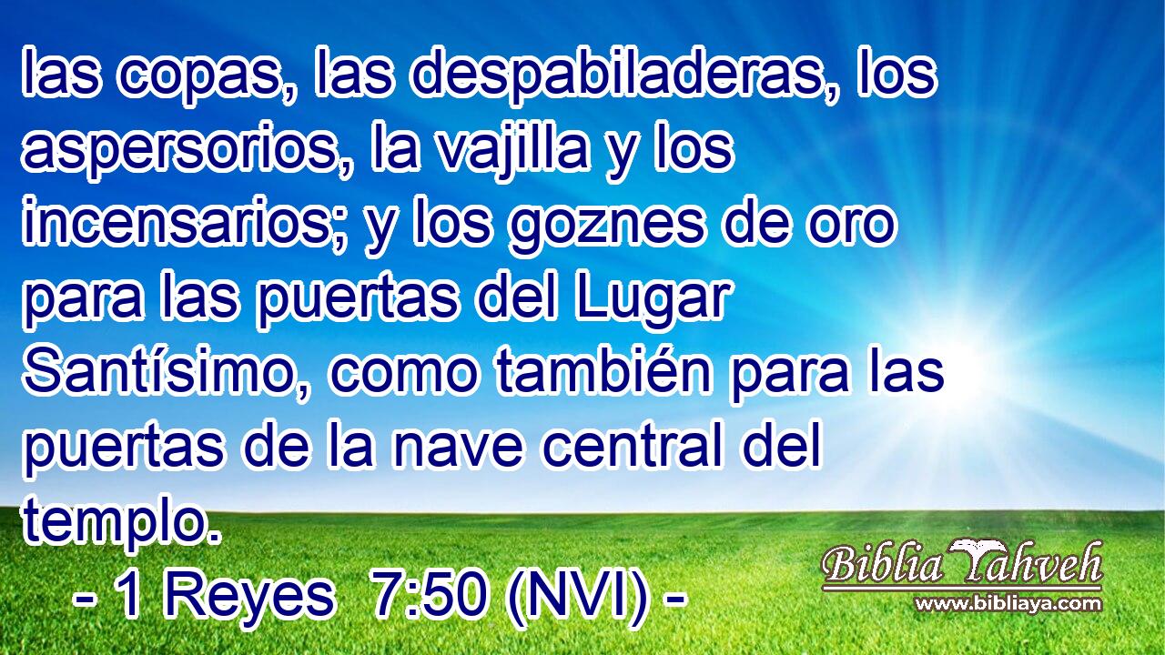  las copas, las despabiladeras, los aspersorios, la vajilla y los incensarios; y los goznes de oro para las puertas del Lugar Santísimo, como también para las puertas de la nave central del templo. 