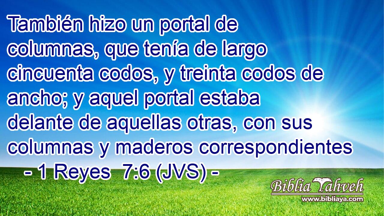 También hizo un portal de columnas, que tenía de largo cincuenta codos, y treinta codos de ancho; y aquel portal estaba delante de aquellas otras, con sus columnas y maderos correspondientes