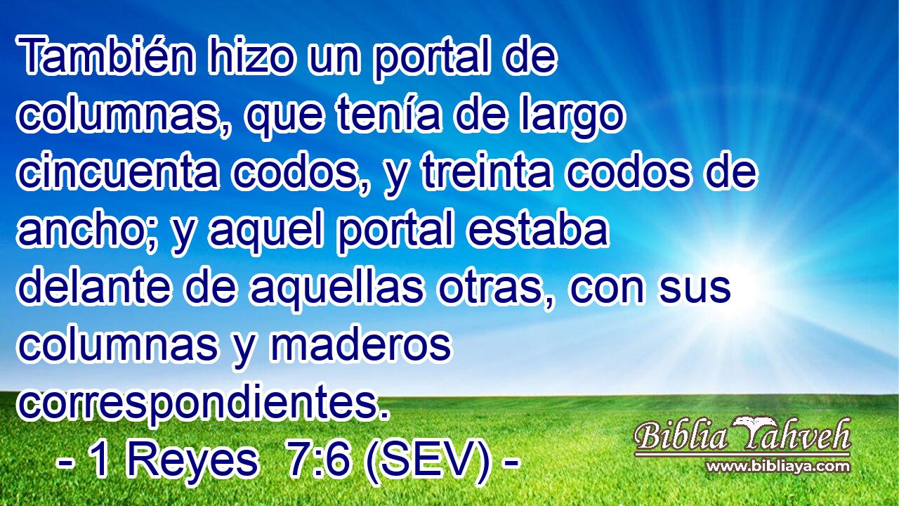 También hizo un portal de columnas, que tenía de largo cincuenta codos, y treinta codos de ancho; y aquel portal estaba delante de aquellas otras, con sus columnas y maderos correspondientes.