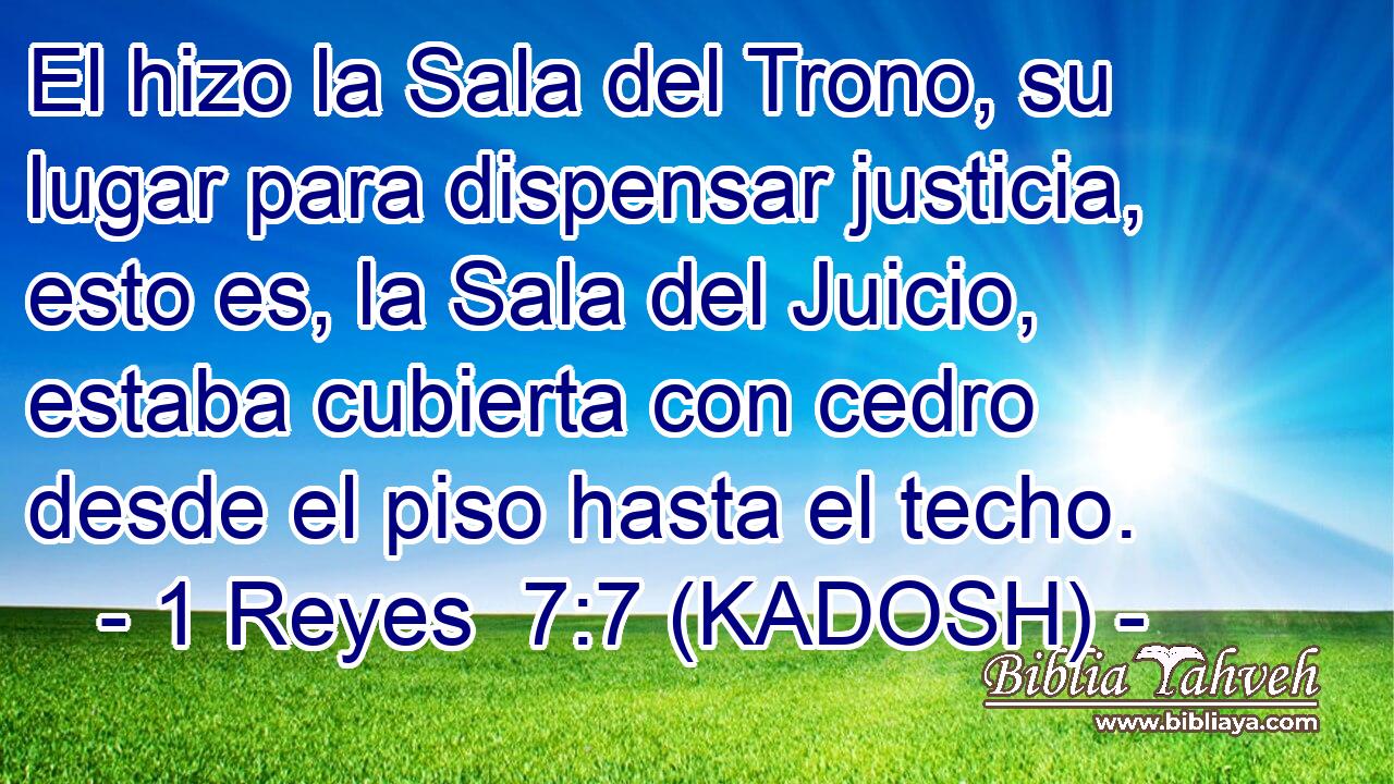 El hizo la Sala del Trono, su lugar para dispensar justicia, esto es, la Sala del Juicio, estaba cubierta con cedro desde el piso hasta el techo. 
