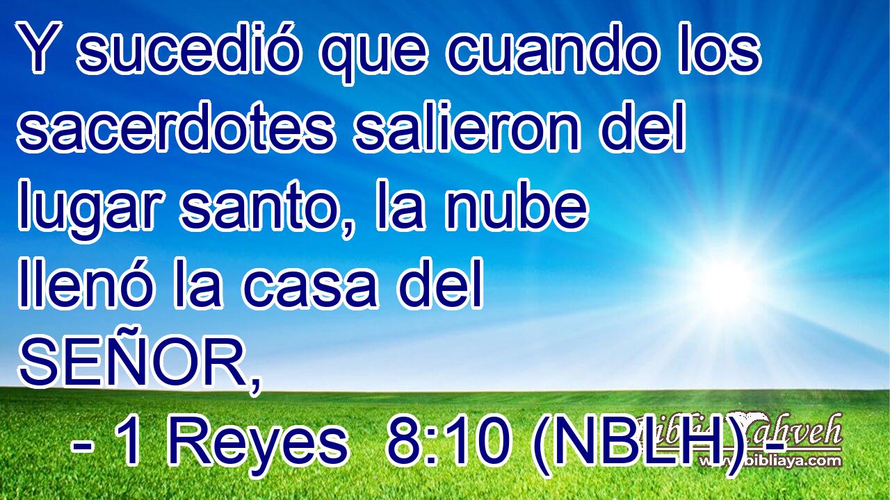  Y sucedió que cuando los sacerdotes salieron del lugar santo, la nube llenó la casa del SEÑOR, 