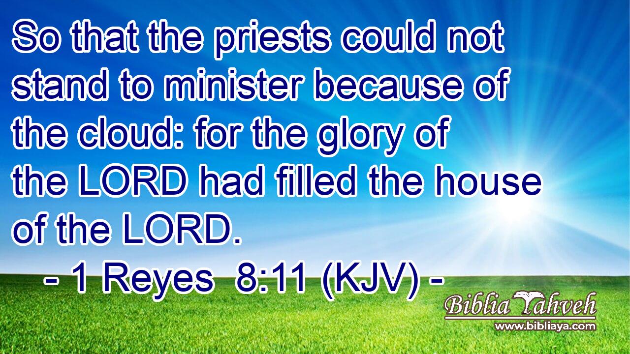 So that the priests could not stand to minister because of the cloud: for the glory of the LORD had filled the house of the LORD.