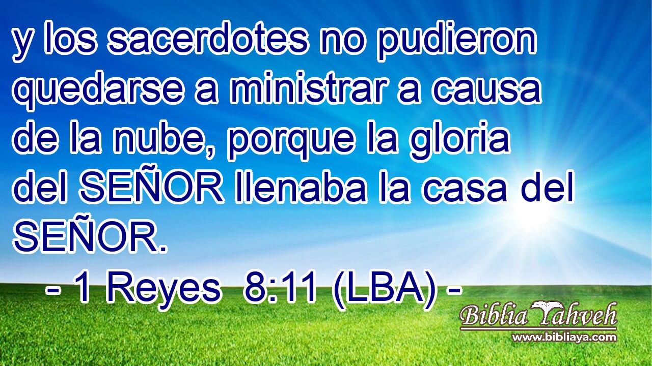y los sacerdotes no pudieron quedarse a ministrar a causa de la nube, porque la gloria del SEÑOR llenaba la casa del SEÑOR.