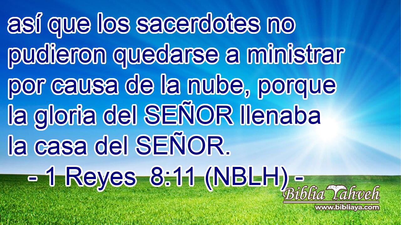  así que los sacerdotes no pudieron quedarse a ministrar por causa de la nube, porque la gloria del SEÑOR llenaba la casa del SEÑOR. 