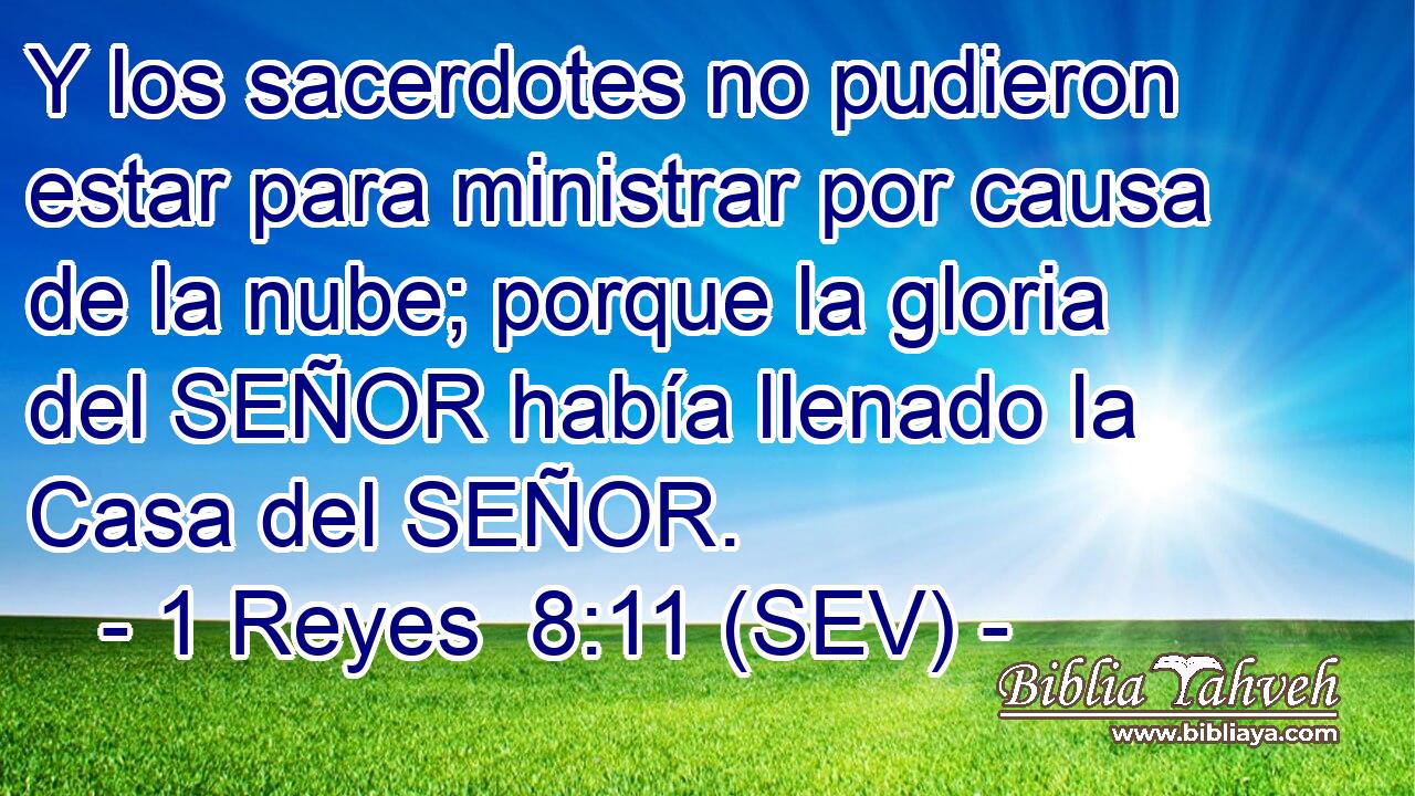 Y los sacerdotes no pudieron estar para ministrar por causa de la nube; porque la gloria del SEÑOR había llenado la Casa del SEÑOR.