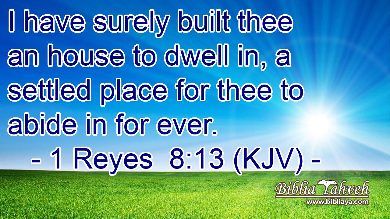 I have surely built thee an house to dwell in, a settled place for thee to abide in for ever.