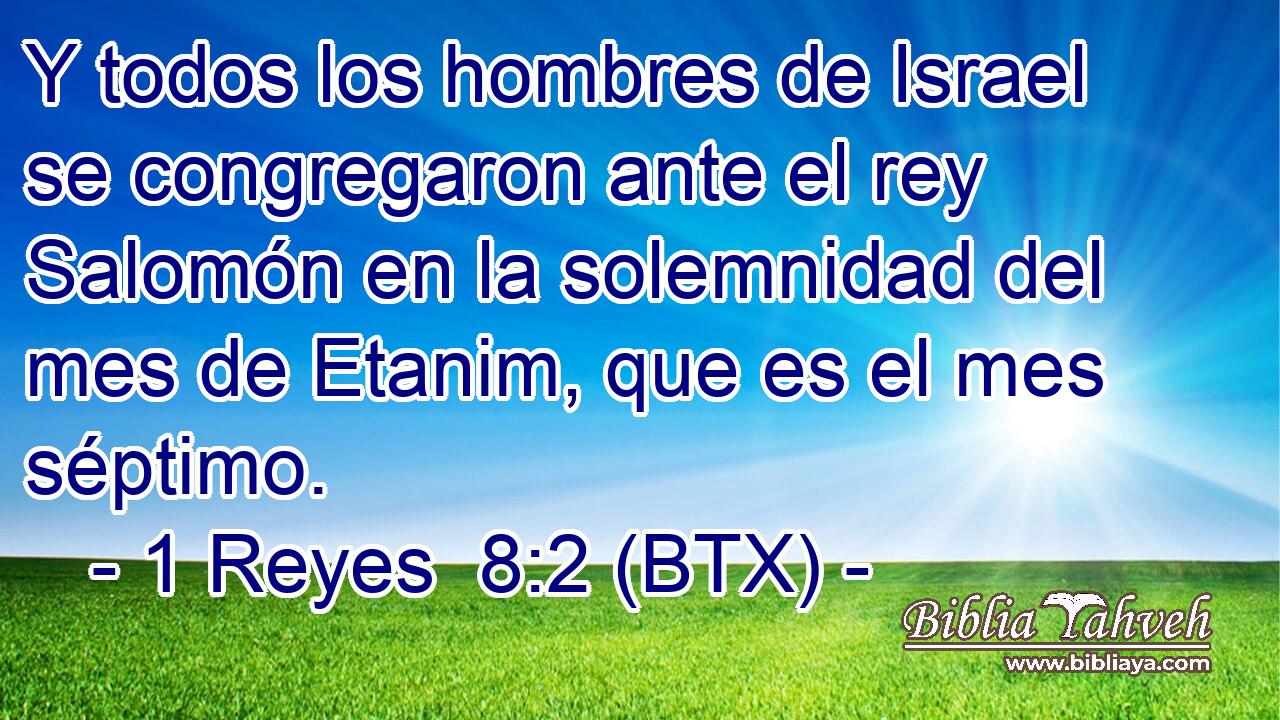 Y todos los hombres de Israel se congregaron ante el rey Salomón en la solemnidad del mes de Etanim, que es el mes séptimo.