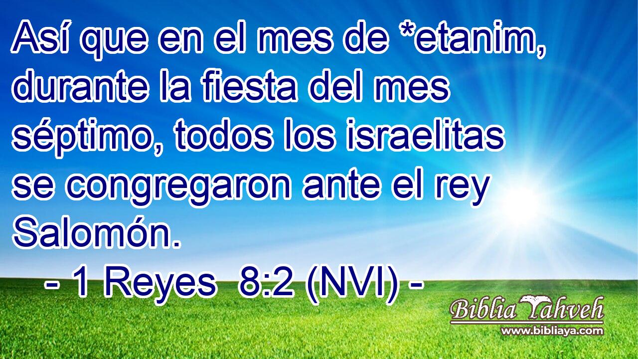  Así que en el mes de *etanim, durante la fiesta del mes séptimo, todos los israelitas se congregaron ante el rey Salomón. 