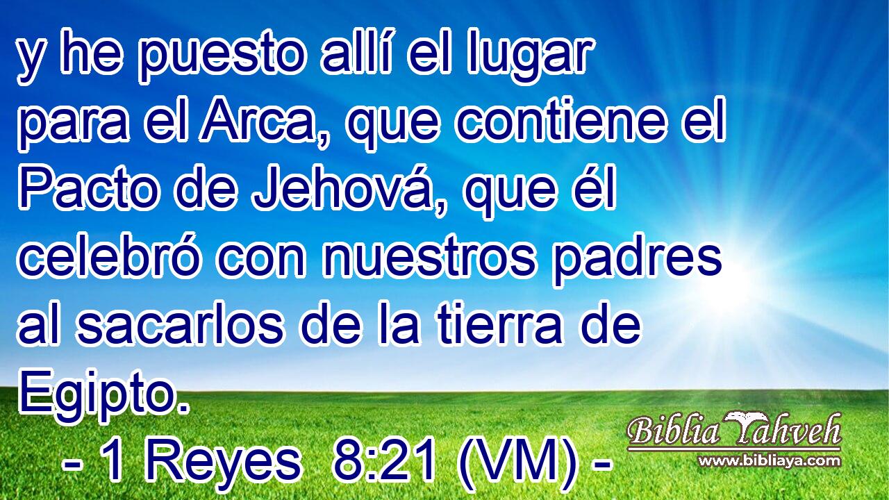  y he puesto allí el lugar para el Arca, que contiene el Pacto de Jehová, que él celebró con nuestros padres al sacarlos de la tierra de Egipto. 