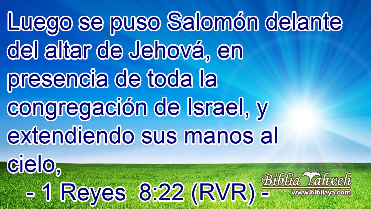Luego se puso Salomón delante del altar de Jehová, en presencia de toda la congregación de Israel, y extendiendo sus manos al cielo,