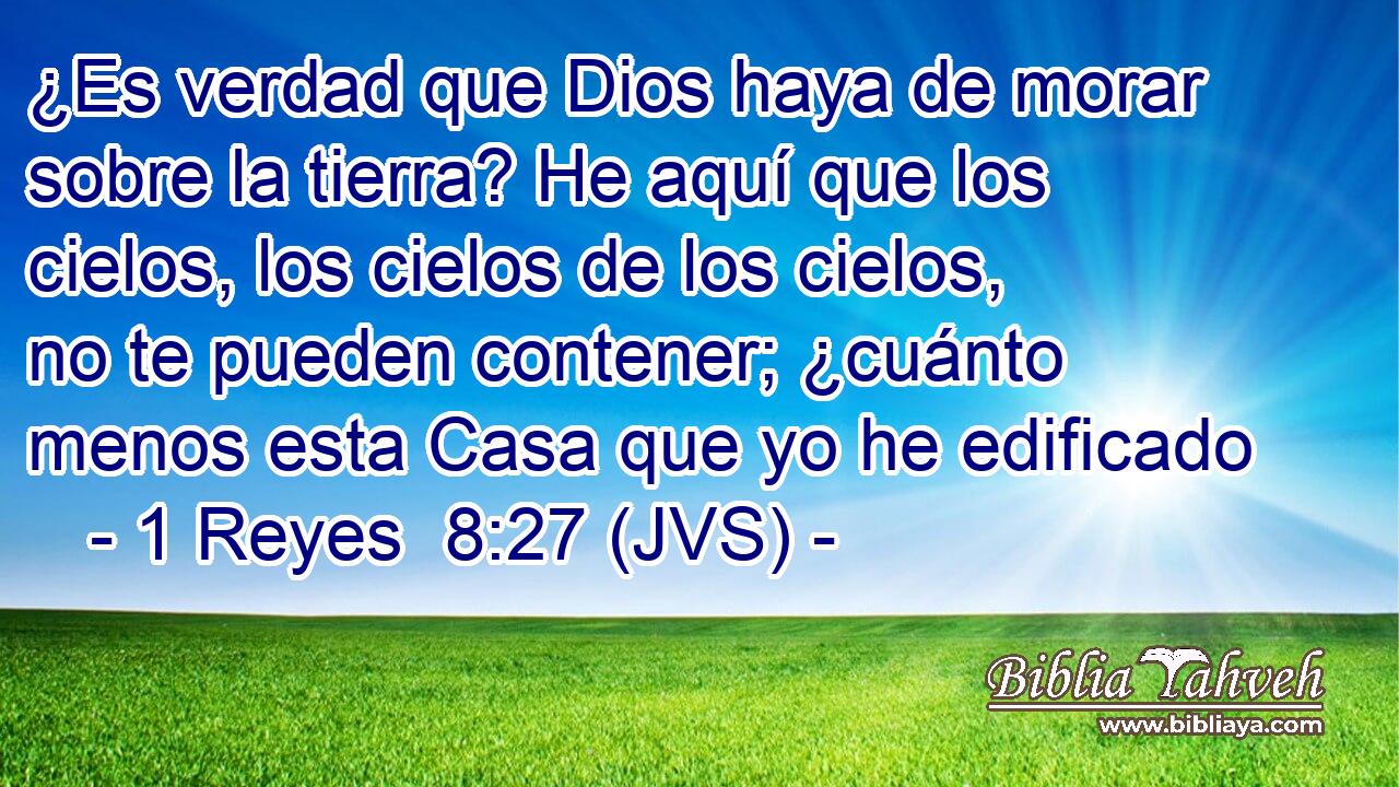 ¿Es verdad que Dios haya de morar sobre la tierra? He aquí que los cielos, los cielos de los cielos, no te pueden contener; ¿cuánto menos esta Casa que yo he edificado