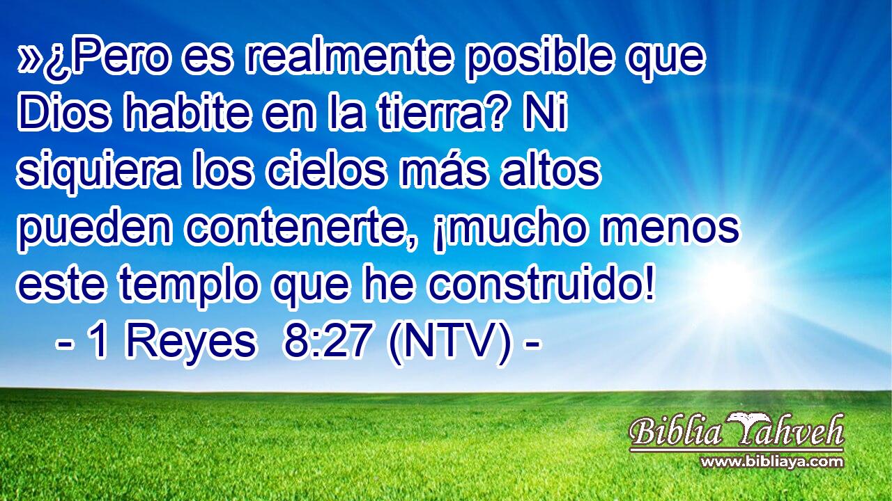 »¿Pero es realmente posible que Dios habite en la tierra? Ni siquiera los cielos más altos pueden contenerte, ¡mucho menos este templo que he construido!