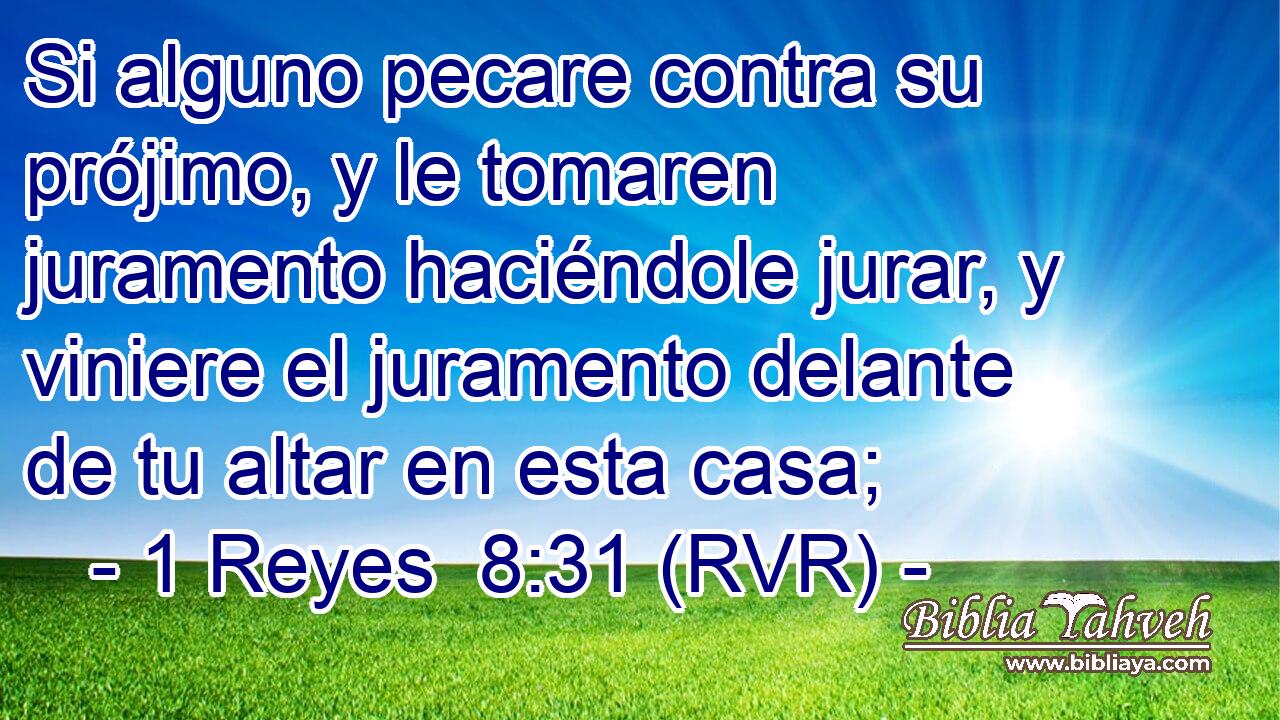 Si alguno pecare contra su prójimo, y le tomaren juramento haciéndole jurar, y viniere el juramento delante de tu altar en esta casa;