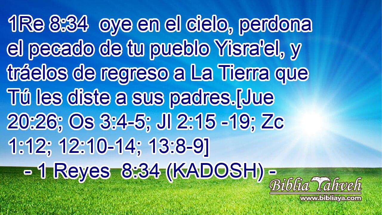  oye en el cielo, perdona el pecado de tu pueblo Yisra'el, y tráelos de regreso a La Tierra que Tú les diste a sus padres.[Jue 20:26; Os 3:4-5; Jl 2:15 -19; Zc 1:12; 12:10-14; 13:8-9] 