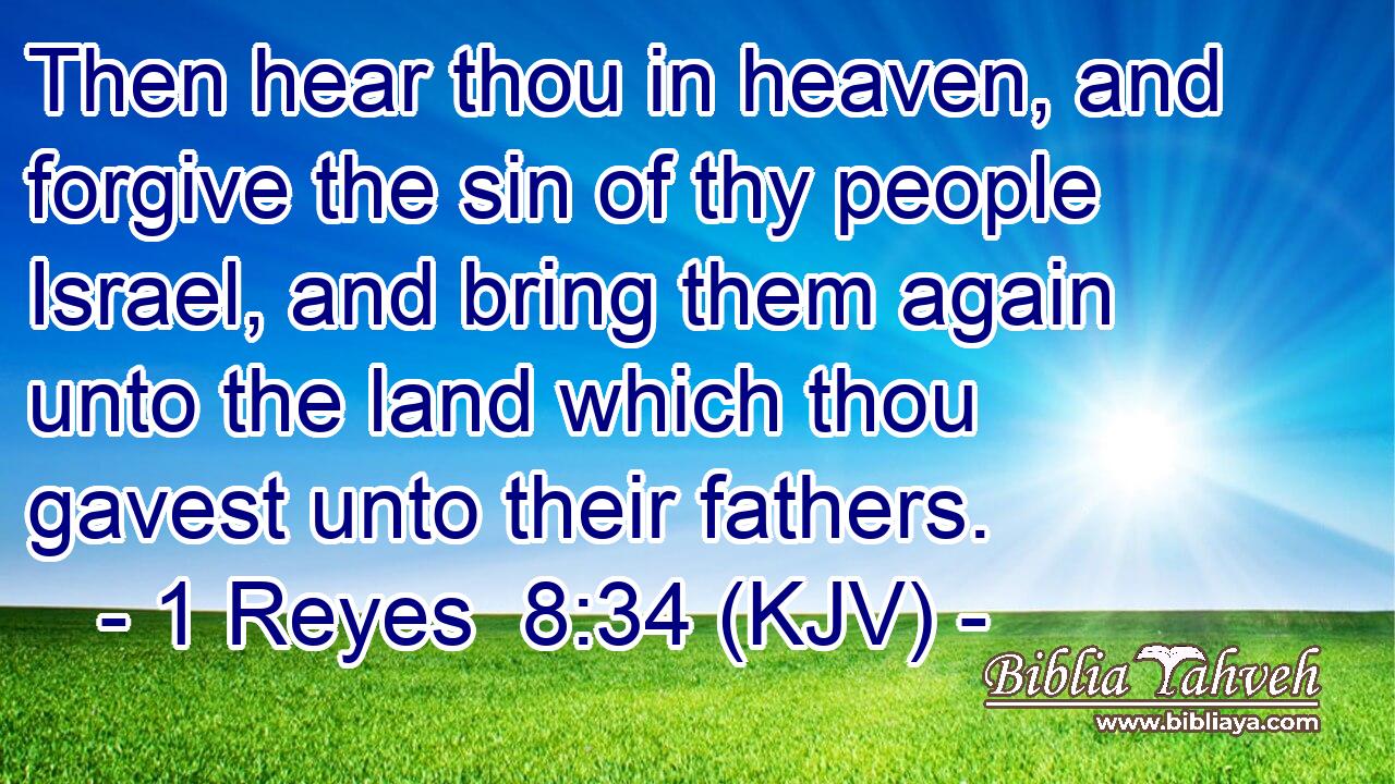 Then hear thou in heaven, and forgive the sin of thy people Israel, and bring them again unto the land which thou gavest unto their fathers.