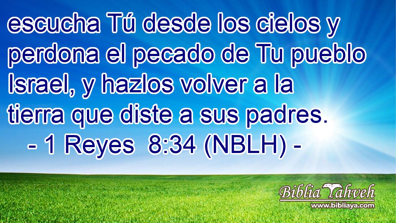  escucha Tú desde los cielos y perdona el pecado de Tu pueblo Israel, y hazlos volver a la tierra que diste a sus padres. 